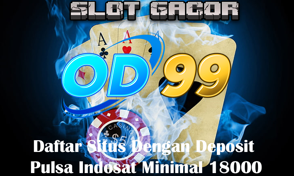 Daftar Situs Dengan Deposit Pulsa Indosat Minimal 18000