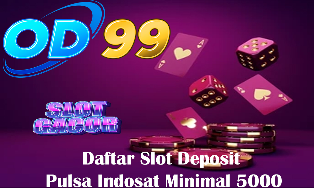 Daftar Slot Deposit Pulsa Indosat Minimal 5000