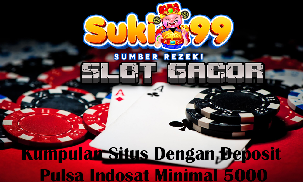 Kumpulan Situs Dengan Deposit Pulsa Indosat Minimal 5000