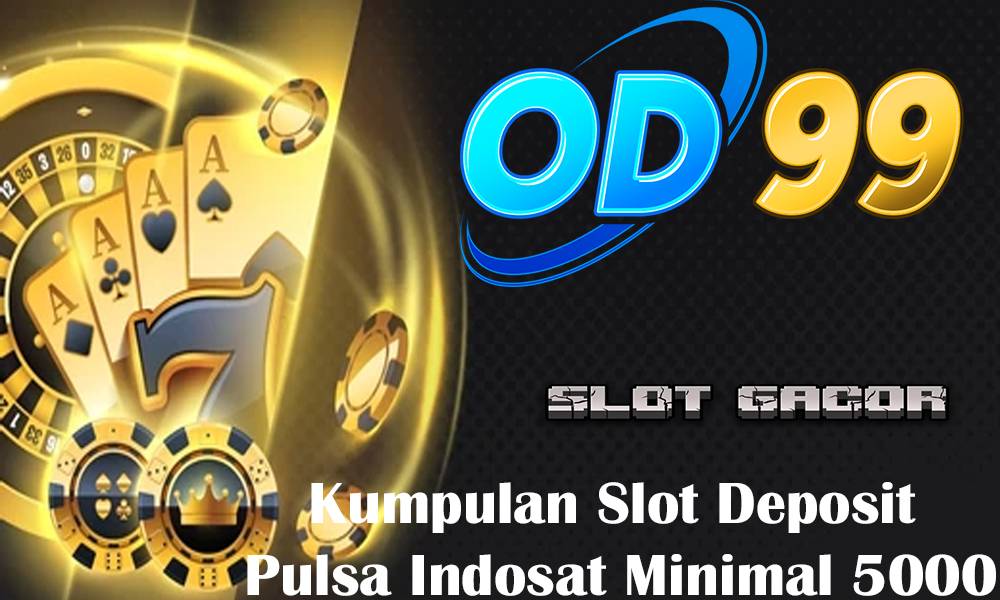 Kumpulan Slot Deposit Pulsa Indosat Minimal 5000