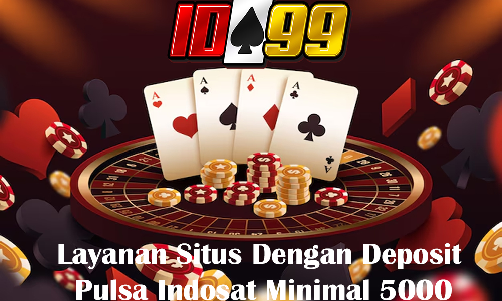 Layanan Situs Dengan Deposit Pulsa Indosat Minimal 5000