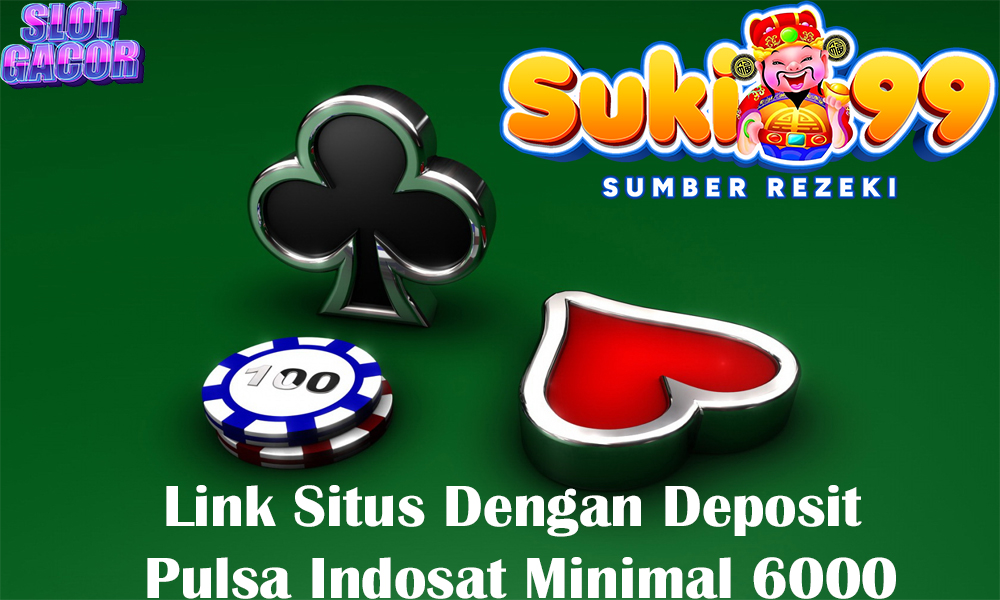 Link Situs Dengan Deposit Pulsa Indosat Minimal 6000