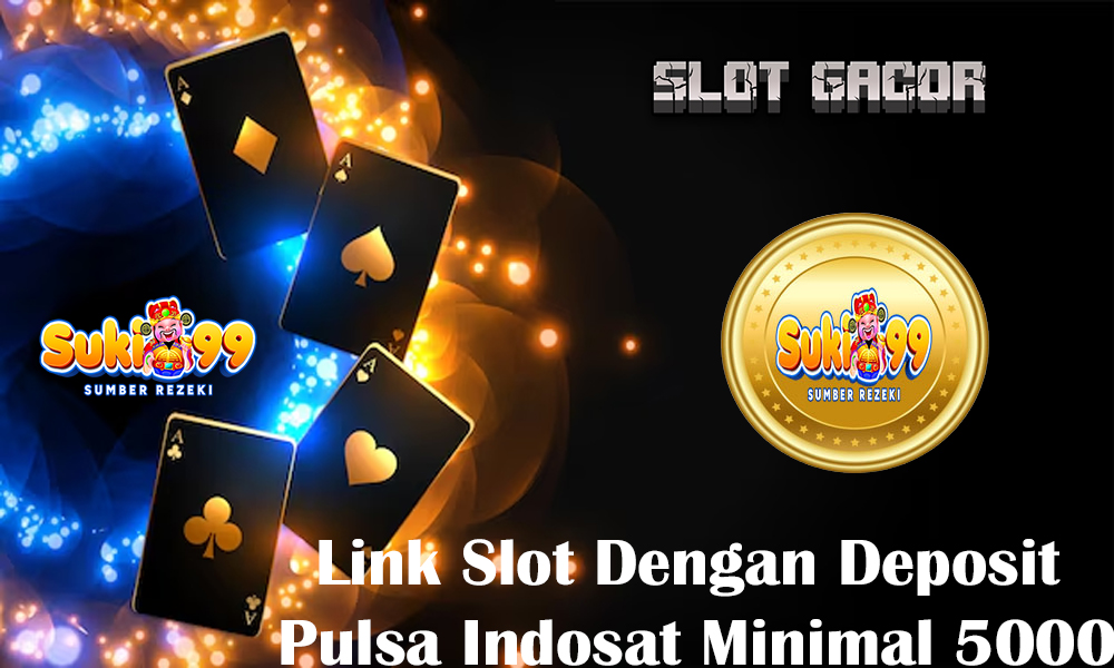 Link Slot Dengan Deposit Pulsa Indosat Minimal 5000