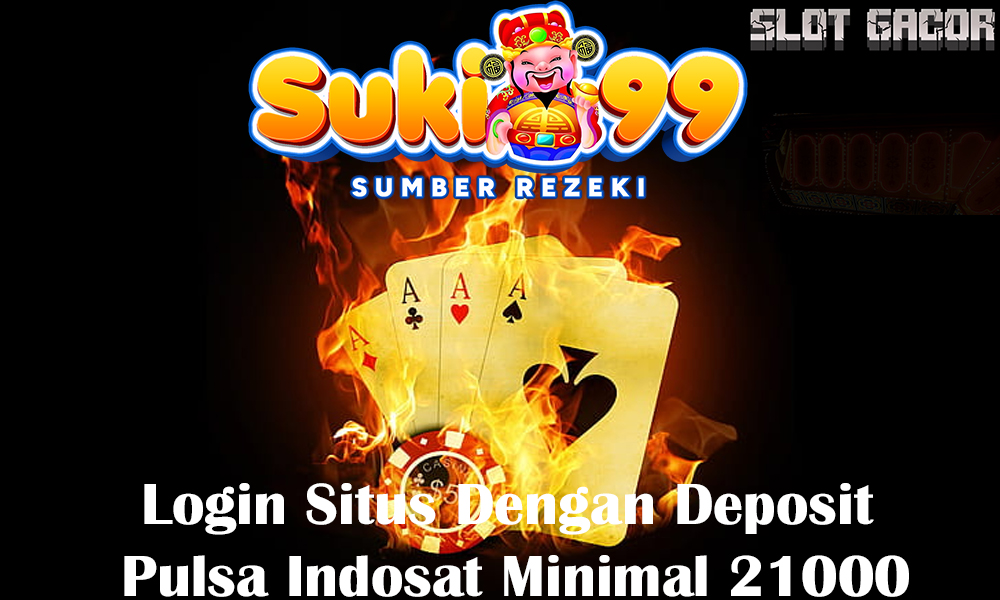 Login Situs Dengan Deposit Pulsa Indosat Minimal 21000