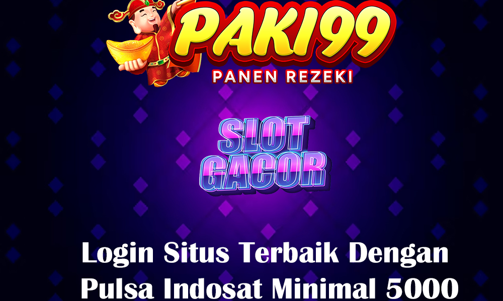 Login Situs Terbaik Dengan Pulsa Indosat Minimal 5000