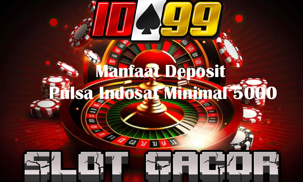 Manfaat Deposit Pulsa Indosat Minimal 5000