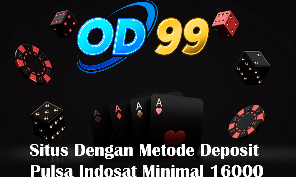 Situs Dengan Metode Deposit Pulsa Indosat Minimal 16000