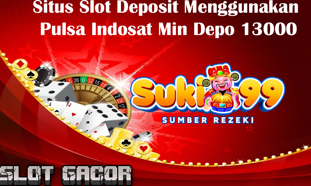 Situs Slot Deposit Menggunakan Pulsa Indosat Min Depo 13000