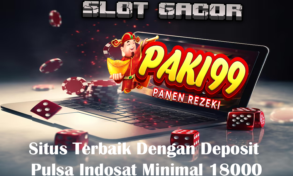 Situs Terbaik Dengan Deposit Pulsa Indosat Minimal 18000