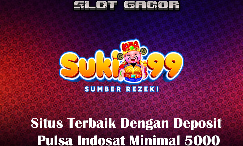 Situs Terbaik Dengan Deposit Pulsa Indosat Minimal 5000