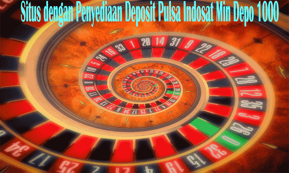 Situs dengan Penyediaan Deposit Pulsa Indosat Min Depo 1000