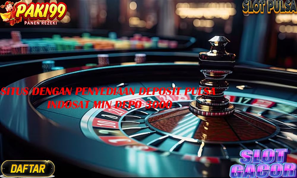 Casino Gambling Poker Slot Toto Situs dengan Penyediaan Deposit Pulsa Indosat Min Depo 3000