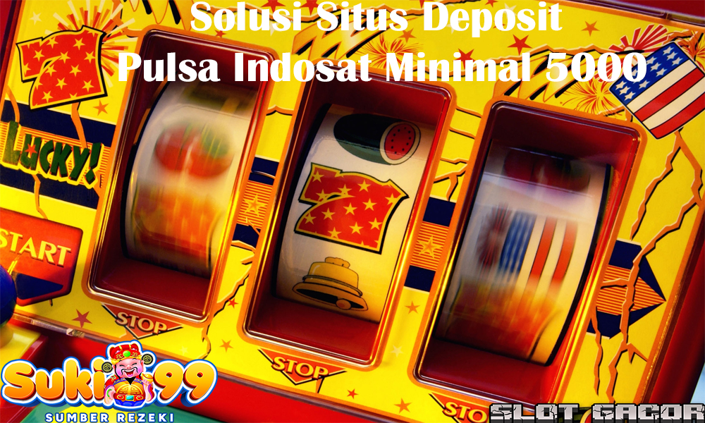 Solusi Situs Deposit Pulsa Indosat Minimal 5000