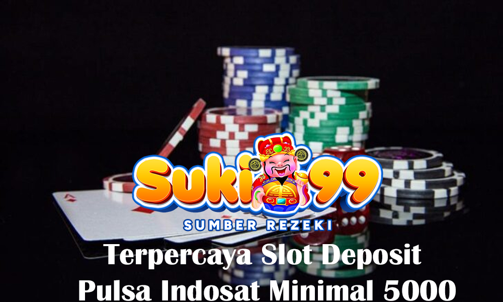 Terpercaya Slot Deposit Pulsa Indosat Minimal 5000