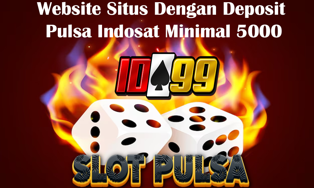 Website Situs Dengan Deposit Pulsa Indosat Minimal 5000